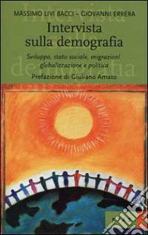 Intervista sulla demografia. Sviluppo, stato sociale, migrazioni, globalizzazione e politica libro di Livi Bacci Massimo; Errera Giovanni