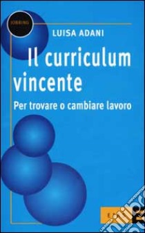 Il curriculum vincente. Per trovare o cambiare lavoro libro di Adani Luisa