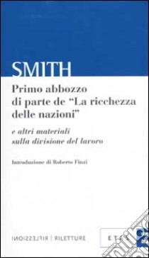 Primo abbozzo di parte de «La ricchezza delle nazioni» e altri materiali sulla divisione del lavoro libro di Smith Adam