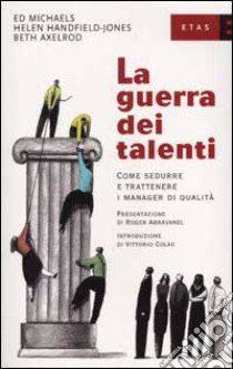 La guerra dei talenti. Come sedurre e trattenere i manager di qualità libro di Michaels Ed; Handfield Jones Helen; Axelrod Beth