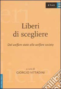 Liberi di scegliere. Dal welfare state al welfare mix libro di Vittadini Giorgio