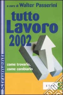 Tutto lavoro 2002. Come trovarlo, come cambiarlo libro