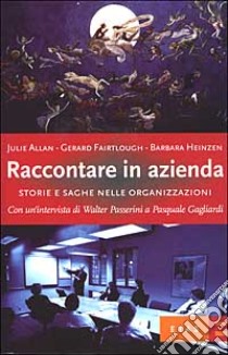 Raccontare in azienda. Storie e saghe nelle organizzazioni libro di Allan Julie - Fairtlough Gerard - Heinzen Barbara