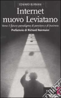 Internet nuovo Leviatano. Verso il futuro paradigma di pensiero e di business libro di Burman Edward