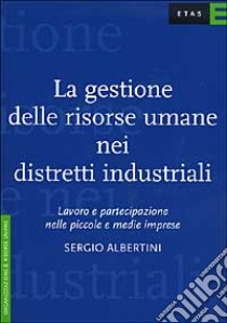 La gestione delle risorse umane nei distretti industriali libro di Albertini Sergio