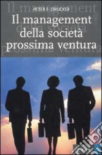 Il management della società prossima ventura libro di Drucker Peter F.