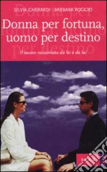 Donna per fortuna, uomo per destino. Il lavoro raccontato da lei e da lui libro di Gherardi Silvia; Poggia Barbara