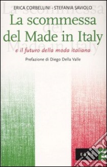 La scommessa del Made in Italy e il futuro della moda italiana libro di Corbellini Erica; Saviolo Stefania