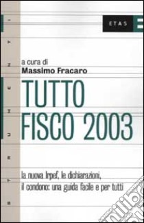 Tutto fisco 2003. La nuova Irpef, le dichiarazioni, il condono: una guida facile e per tutti. libro