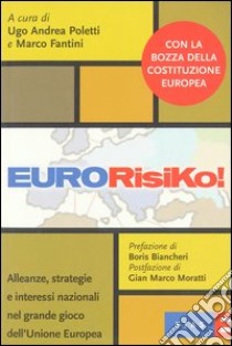 Eurorisiko. Alleanze, strategie e interessi nazionali nel grande gioco dell'Unione europea libro di Poletti Ugo; Fantini M. (cur.)