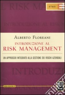 Introduzione al risk management. Un approccio integrato alla gestione dei rischi aziendali libro di Floreani Alberto