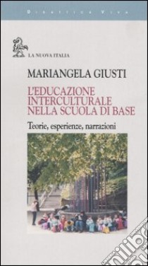 L'educazione interculturale nella scuola di base. Teorie, esperienze, narrazioni libro di Giusti Mariangela