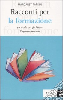 Racconti per la formazione. 50 storie per facilitare l'apprendimento libro di Parkin Margaret