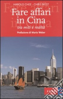 Fare affari in Cina. Tra miti e realtà libro di Chee Harold; West Chris