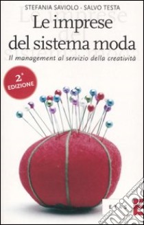 Le imprese del sistema moda. Il management al servizio della creatività libro di Saviolo Stefania - Testa Salvo