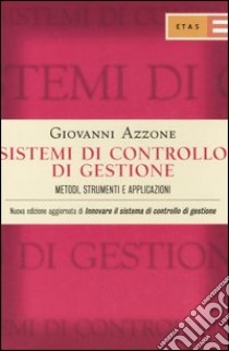 Sistemi di controllo di gestione. Metodi, strumenti e applicazioni libro di Azzone Giovanni