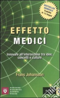 Effetto Medici. Innovare all'intersezione tra idee, concetti e culture libro di Johansson Frans