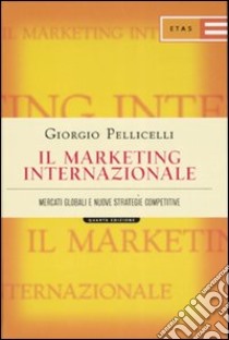 Il marketing internazionale. Mercati globali e nuove strategie competitive libro di Pellicelli Giorgio