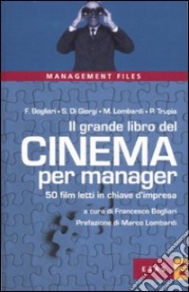 Il grande libro del cinema per manager. 50 film letti in chiave d'impresa libro di Bogliari Francesco