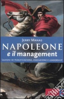 Napoleone e il management. Lezioni di pianificazione, esecuzione e leadership libro di Manas Jerry