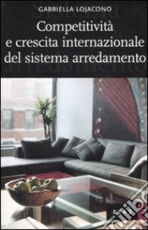 Competitività e crescita internazionale del sistema arredamento libro di Lojacono Gabriella