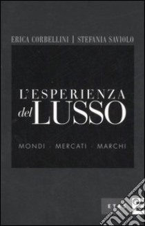 L'esperienza del lusso. Mondi, mercati, marchi libro di Corbellini Erica; Saviolo Stefania