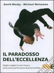 Il paradosso dell'eccellenza libro di Mosby David - Weissman Michael