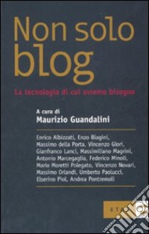 Non solo blog. La tecnologia di cui avremo bisogno libro di Guandalini Maurizio