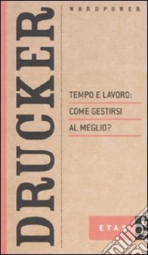 Tempo e lavoro: come gestirli al meglio? libro di Drucker Peter F.