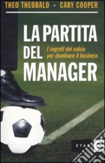 La partita del manager. I segreti del calcio per dominare il business libro di Theobald Theo - Cooper Cary L.