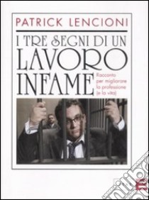 I tre segni di un lavoro infame. Racconto per migliorare la professione (e la vita) libro di Lencioni Patrick