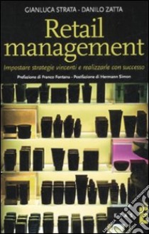 Retail management. Impostare strategie vincenti e realizzarle con successo libro di Zatta Danilo; Strata Gianluca