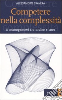 Competere nella complessità. Il management tra ordine e caos libro di Cravera Alessandro