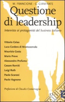 Questione di leadership. Intervista ai protagonisti del business italiano libro di Francione Marisa; Gianfrate Gianfranco