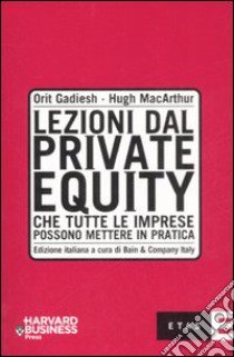 Lezioni dal private equity che tutte le imprese possono mettere in pratica libro di Gadiesh Orit - MacArthur Hugh