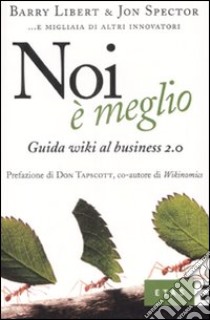 Noi è meglio. Guida wiki al business 2.0 libro di Libert Barry; Spector Jon; Bellini L. (cur.)