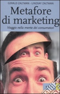 Metafore di marketing. Viaggio nella mente dei consumatori libro di Zaltman Gerald; Zaltman Lindsay