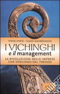 I vichinghi e il management. La rivoluzione delle imprese che vengono dal freddo libro di Strid Steve - Andréasson Claes