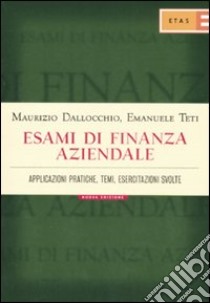 Finanza aziendale. Applicazioni pratiche, temi, esercitazioni svolte libro di Dallocchio Maurizio - Teti Emanuele