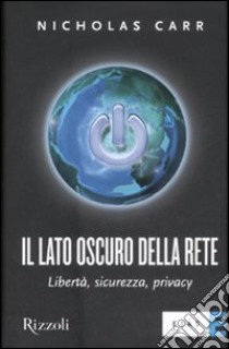 Il lato oscuro della rete. Libertà, sicurezza, privacy libro di Carr Nicholas