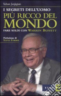 I segreti dell'uomo più ricco del mondo. Fare soldi con Warren Buffett libro di Janjigian Vahan