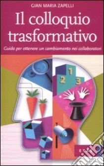 Il colloquio trasformativo. Guida per ottenere un cambiamento nei collaboratori libro di Zapelli Gian Maria