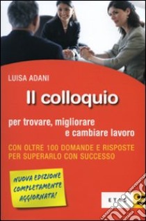 Il colloquio per trovare, migliorare e cambiare lavoro libro di Adani Luisa