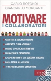 Motivare i collaboratori libro di Morganti Giancarlo; Rotondi Carlo