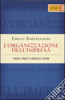 L'organizzazione dell'impresa. Processi, progetti, conoscenza, persone libro di Bartezzaghi Emilio