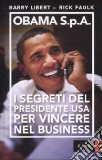 Obama S.p.A. I segreti del presidente USA per vincere nel business libro di Libert Barry; Faulk Rick