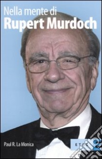 Nella mente di Rupert Murdoch libro di La Monica Paul R.