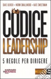 Codice leadership. Cinque regole per dirigere libro di Ulrich Dave; Smallwood Norm; Sweetman Kate