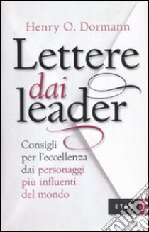 Lettere dai leader. Consigli per l'eccellenza dai personaggi più influenti del mondo libro di Dormann Henry O.