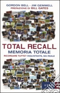 Total Recall. Memoria totale. Ricordare tutto? Inquietante, ma reale libro di Bell Gordon - Gemmell Jim